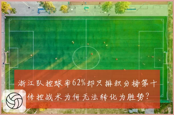 浙江队控球率62%却只排积分榜第十，传控战术为何无法转化为胜势？