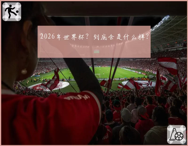 2026年世界杯？到底会是什么样？