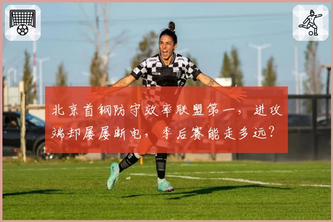 北京首钢防守效率联盟第一，进攻端却屡屡断电，季后赛能走多远？
