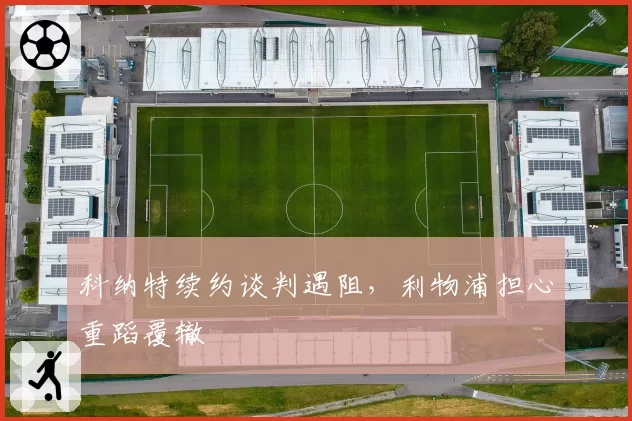 科纳特续约谈判遇阻，利物浦担心重蹈覆辙