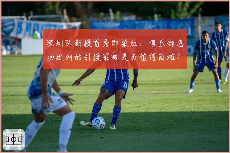 深圳队新援首秀即染红，俱乐部急功近利的引援策略是否值得商榷？