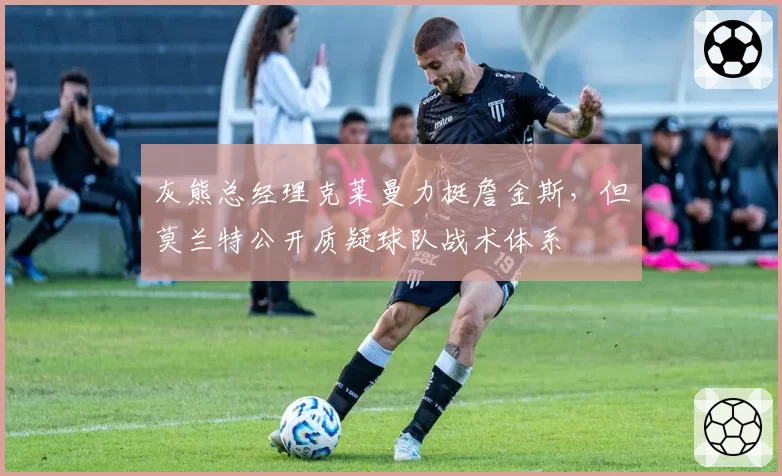 灰熊总经理克莱曼力挺詹金斯，但莫兰特公开质疑球队战术体系